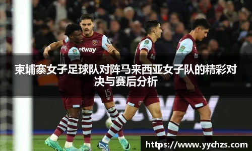 柬埔寨女子足球队对阵马来西亚女子队的精彩对决与赛后分析